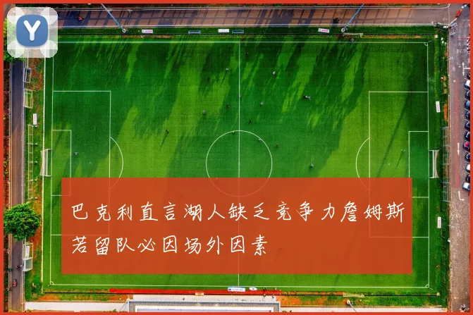 巴克利直言湖人缺乏竞争力詹姆斯若留队必因场外因素