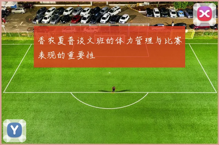 香农夏普谈文班的体力管理与比赛表现的重要性